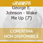 George E. Johnson - Wake Me Up (7') cd