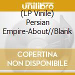 (LP Vinile) Persian Empire-About//Blank lp vinile di Rx:Tx