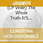 (LP Vinile) The Whole Truth-It'S Just... vinile