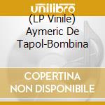 (LP Vinile) Aymeric De Tapol-Bombina vinile