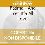 Fatima - And Yet It'S All Love cd