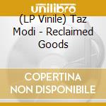 (LP Vinile) Taz Modi - Reclaimed Goods vinile