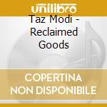 Taz Modi - Reclaimed Goods cd