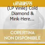 (LP Vinile) Cold Diamond & Mink-Here Today, Gone Tomorrow vinile