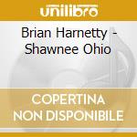 Brian Harnetty - Shawnee Ohio cd musicale di Brian Harnetty