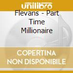 Flevans - Part Time Millionaire cd musicale di Flevans