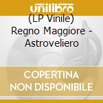 (LP Vinile) Regno Maggiore - Astroveliero vinile