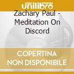 Zachary Paul - Meditation On Discord cd musicale di Zachary Paul