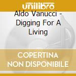 Aldo Vanucci - Digging For A Living cd musicale di Vanucci, Aldo
