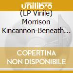 (LP Vinile) Morrison Kincannon-Beneath The Redwoods vinile