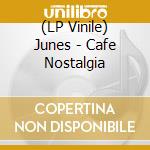 (LP Vinile) Junes - Cafe Nostalgia lp vinile di Junes