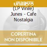 (LP Vinile) Junes - Cafe Nostalgia vinile