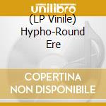 (LP Vinile) Hypho-Round Ere vinile
