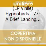 (LP Vinile) Hypnobirds - 77: A Brief Landing On The Earth's Surface