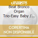 Beat Bronco Organ Trio-Easy Baby / Geriatric Dance cd musicale di Terminal Video