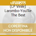 (LP Vinile) Larombo-You'Re The Best vinile