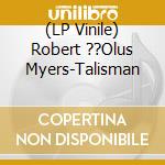 (LP Vinile) Robert ??Olus Myers-Talisman vinile