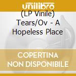 (LP Vinile) Tears/Ov - A Hopeless Place vinile