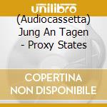 (Audiocassetta) Jung An Tagen - Proxy States cd musicale