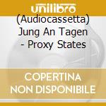 (Audiocassetta) Jung An Tagen - Proxy States cd