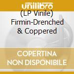 (LP Vinile) Firmin-Drenched & Coppered vinile