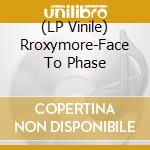 (LP Vinile) Rroxymore-Face To Phase vinile