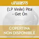 (LP Vinile) Pita - Get On lp vinile