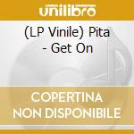 (LP Vinile) Pita - Get On vinile