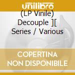 (LP Vinile) Decouple ][ Series / Various lp vinile