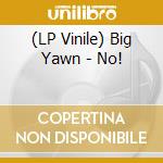 (LP Vinile) Big Yawn - No! vinile