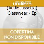 (Audiocassetta) Glasswear - Ep 1 cd