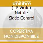 (LP Vinile) Natalie Slade-Control vinile