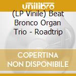 (LP Vinile) Beat Bronco Organ Trio - Roadtrip vinile