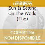 Sun Is Setting On The World (The) cd