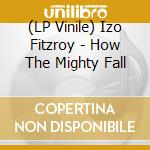 (LP Vinile) Izo Fitzroy - How The Mighty Fall lp vinile