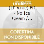 (LP Vinile) Fff - No Ice Cream / Backstreet Dub vinile