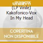 (LP Vinile) Kakofonico-Vox In My Head vinile