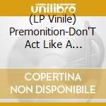 (LP Vinile) Premonition-Don'T Act Like A Fool vinile