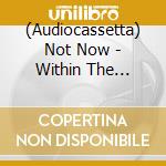 (Audiocassetta) Not Now - Within The Beyond cd