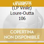 (LP Vinile) Loure-Outta 106 vinile