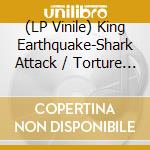 (LP Vinile) King Earthquake-Shark Attack / Torture The Devil vinile