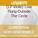 (LP Vinile) Low Flung-Outside The Circle vinile