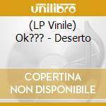 (LP Vinile) Ok??? - Deserto