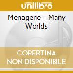 Menagerie - Many Worlds cd musicale