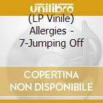 (LP Vinile) Allergies - 7-Jumping Off vinile