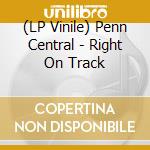 (LP Vinile) Penn Central - Right On Track lp vinile
