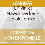 (LP Vinile) Mawuli Decker - Lololi-Lomko vinile