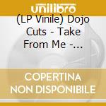 (LP Vinile) Dojo Cuts - Take From Me - Transparent Edition vinile