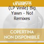 (LP Vinile) Big Yawn - No! Remixes vinile