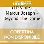 (LP Vinile) Marcus Joseph - Beyond The Dome vinile